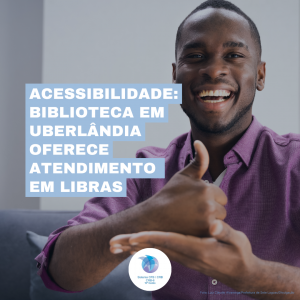 Acessibilidade: biblioteca em Uberlândia oferece atendimento em Libras